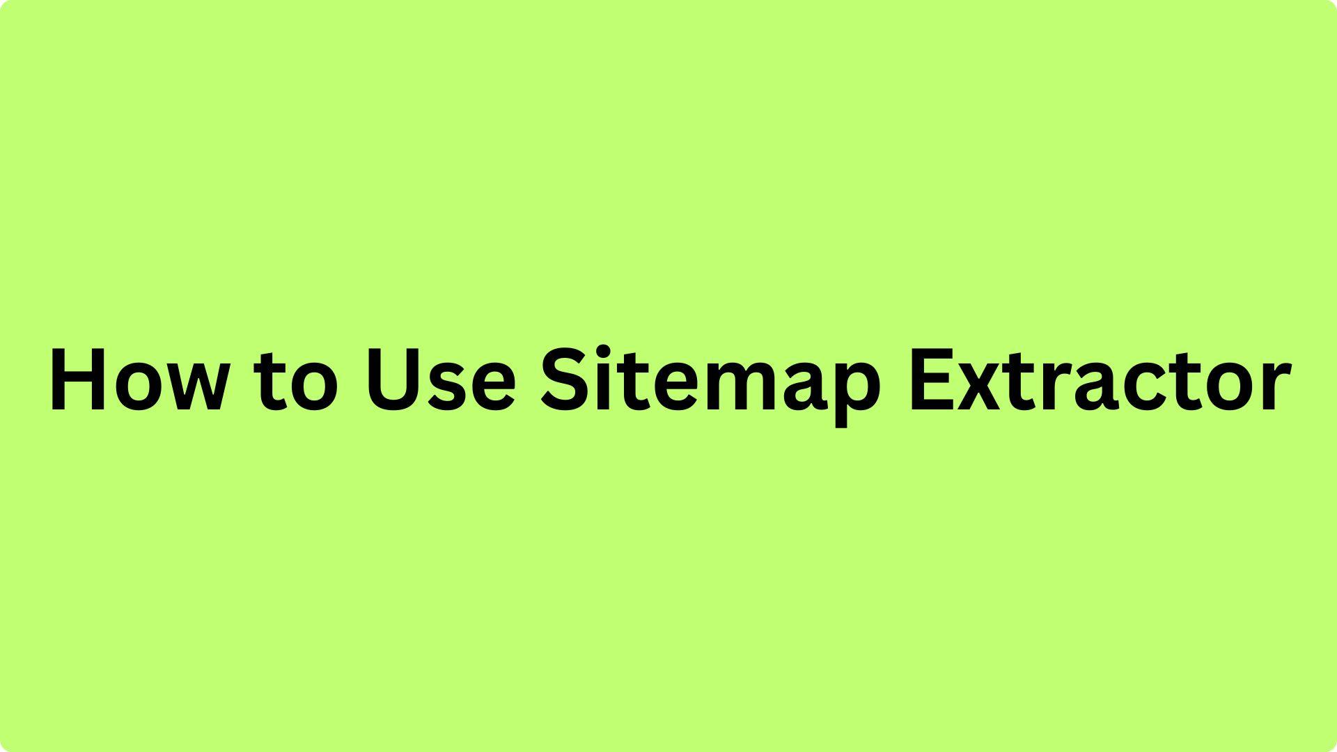 What Is a Sitemap Extractor Tool? How to Use It